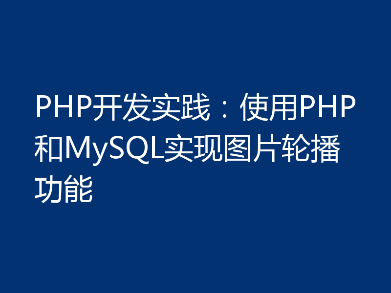 PHP开发实践:使用PHP和MySQL实现图片轮播功能