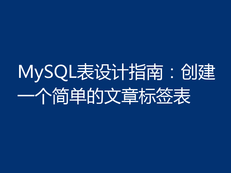 MySQL表设计指南：创建一个简单的文章标签表