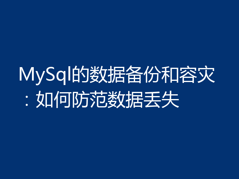 MySql的数据备份和容灾:如何防范数据丢失