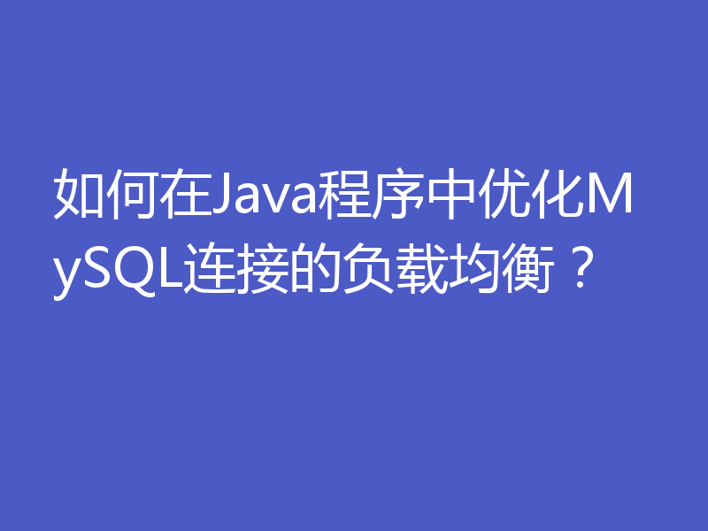 如何在Java程序中优化MySQL连接的负载均衡?