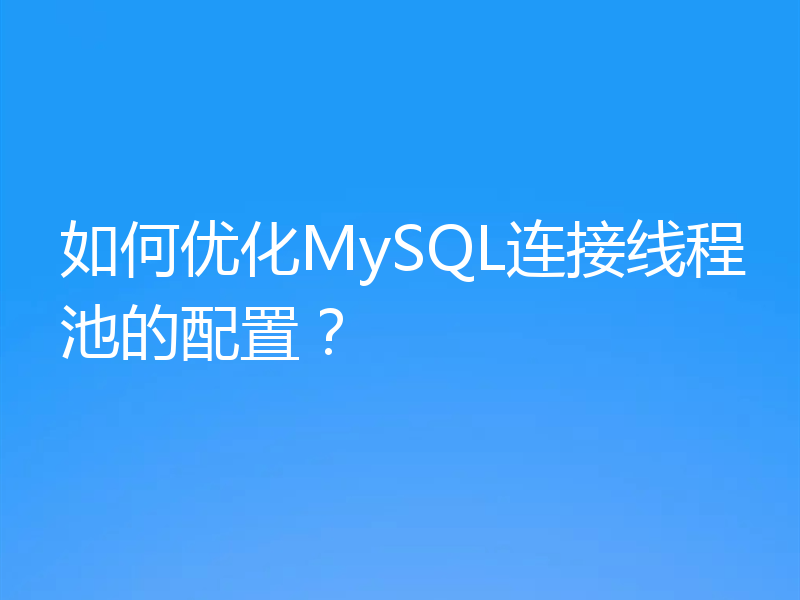 如何优化MySQL连接线程池的配置?