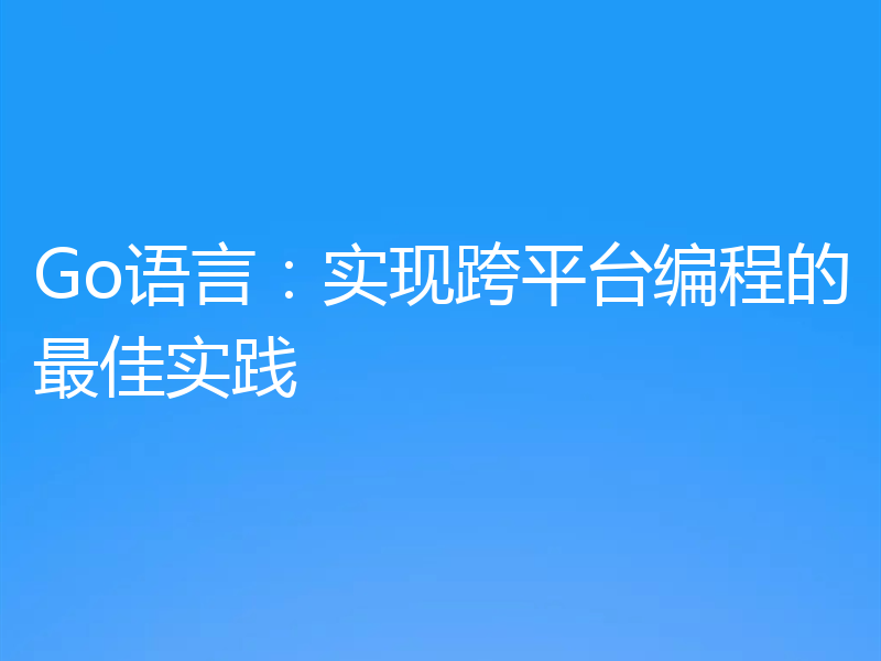 Go语言:实现跨平台编程的最佳实践