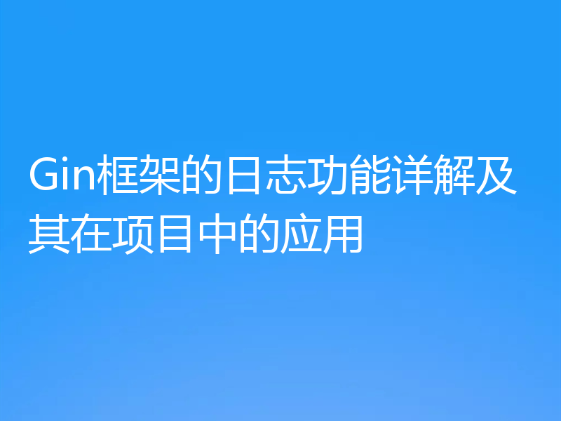 Gin框架的日志功能详解及其在项目中的应用