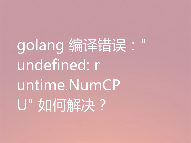 golang 编译错误: