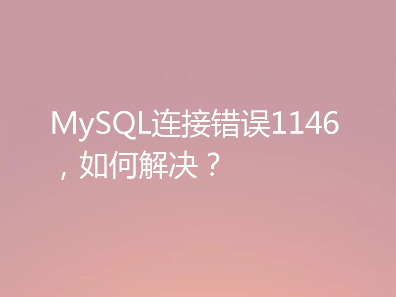 MySQL连接错误1146,如何解决?