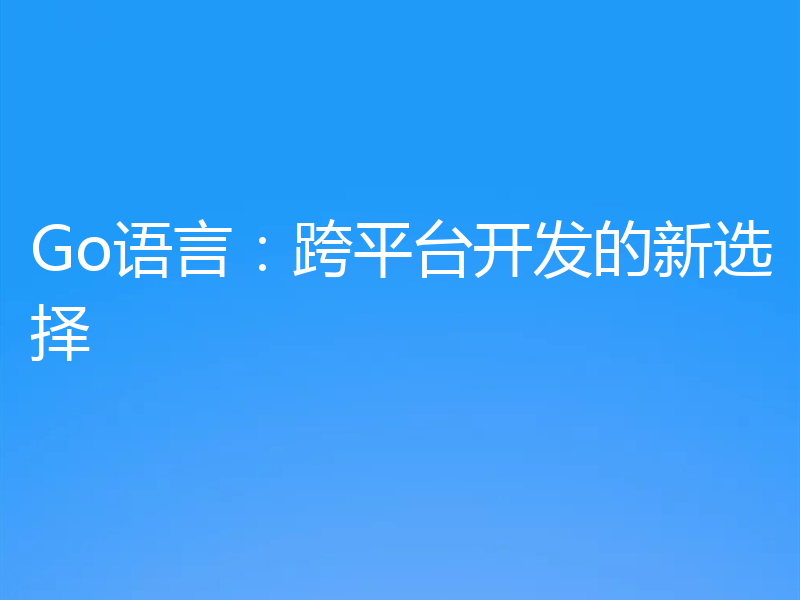 Go语言:跨平台开发的新选择
