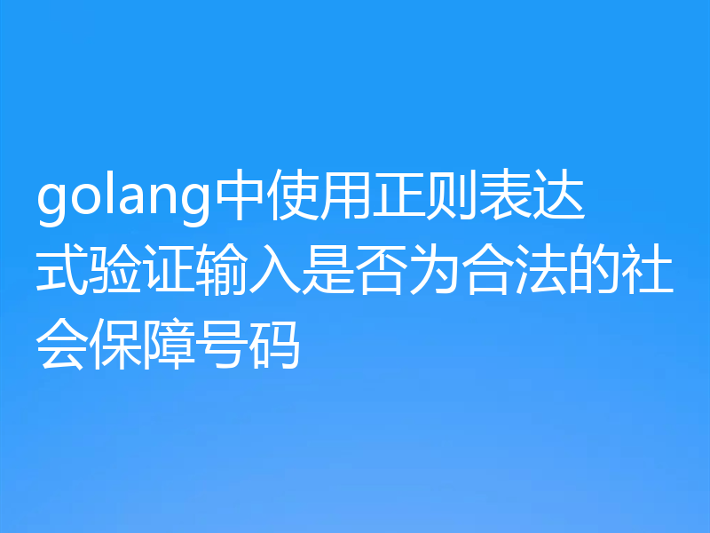 golang中使用正则表达式验证输入是否为合法的社会保障号码