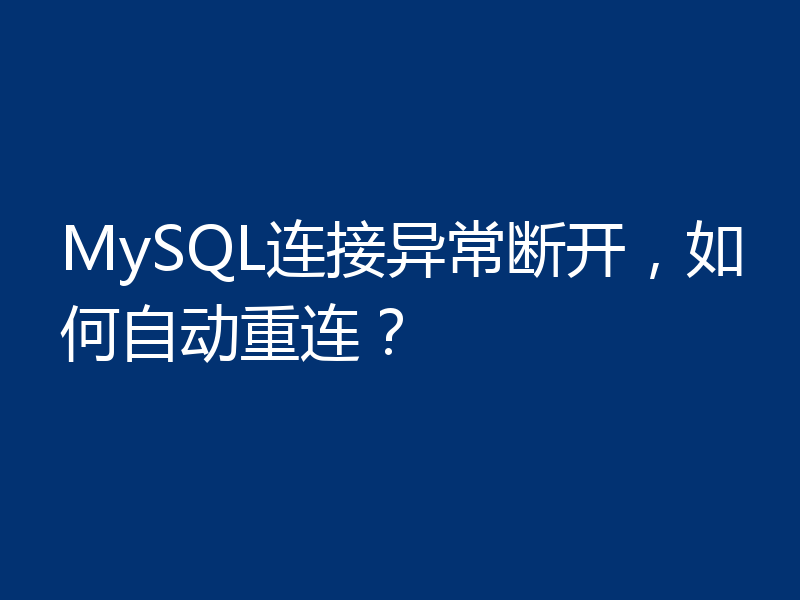 MySQL连接异常断开,如何自动重连?