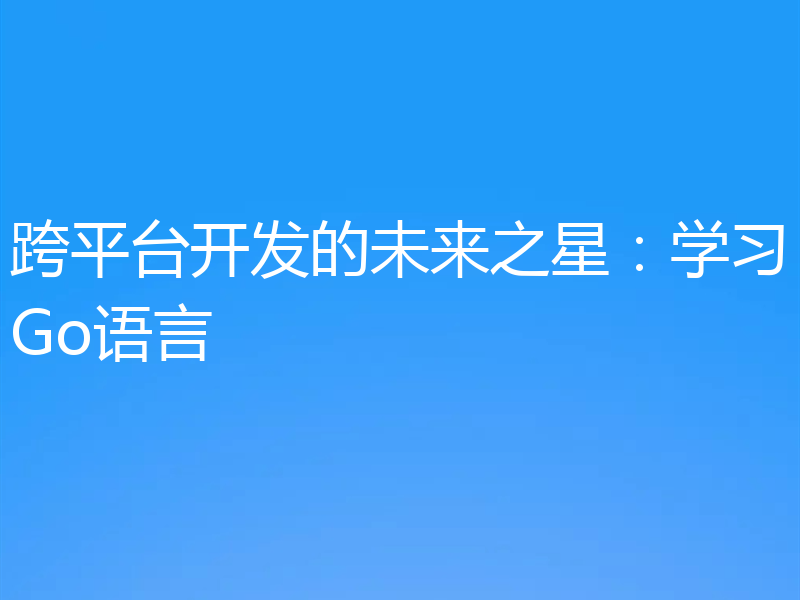 跨平台开发的未来之星:学习Go语言