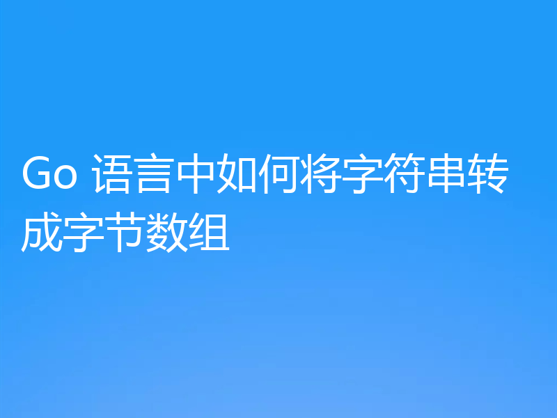 Go 语言中如何将字符串转成字节数组