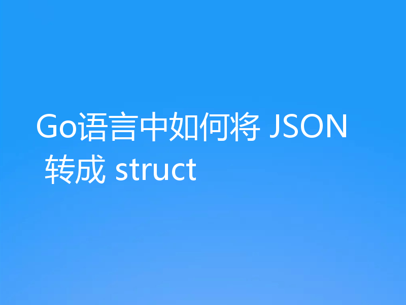 Go语言中如何将 JSON 转成 struct