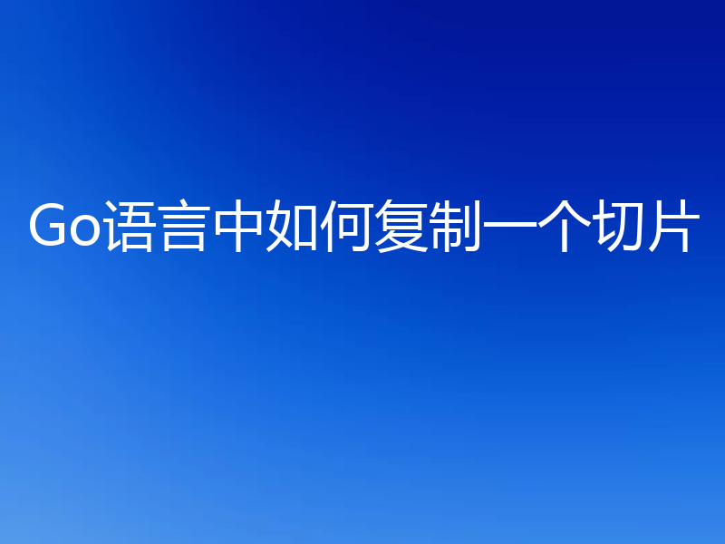 Go语言中如何复制一个切片