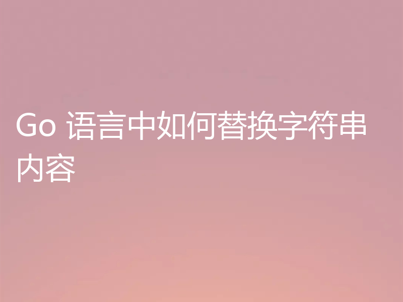 Go 语言中如何替换字符串内容