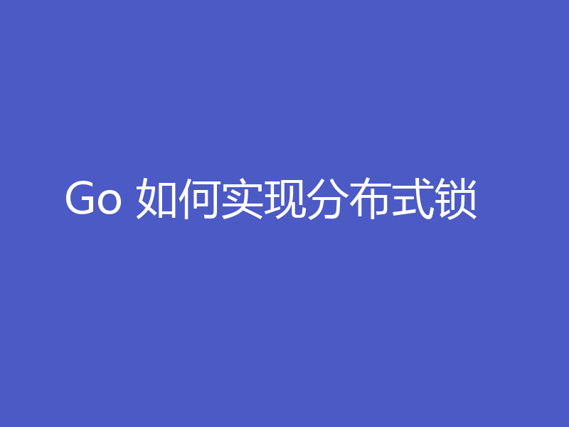 Go 如何实现分布式锁