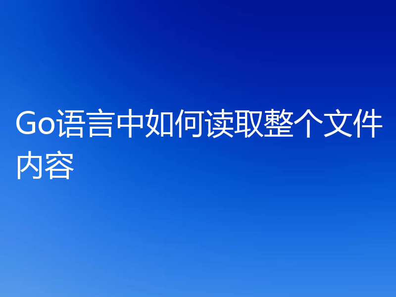 Go语言中如何读取整个文件内容