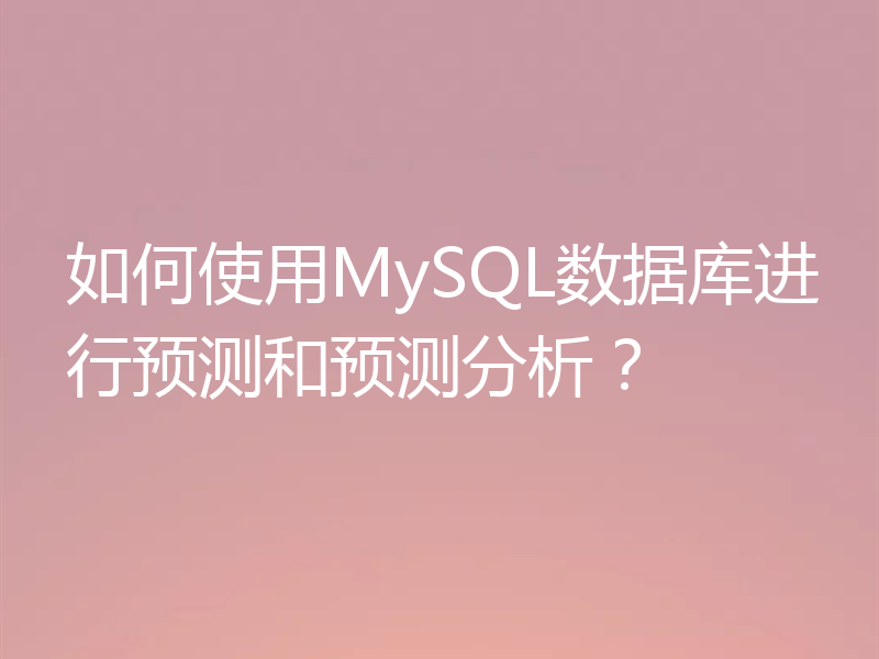 如何使用MySQL数据库进行预测和预测分析?