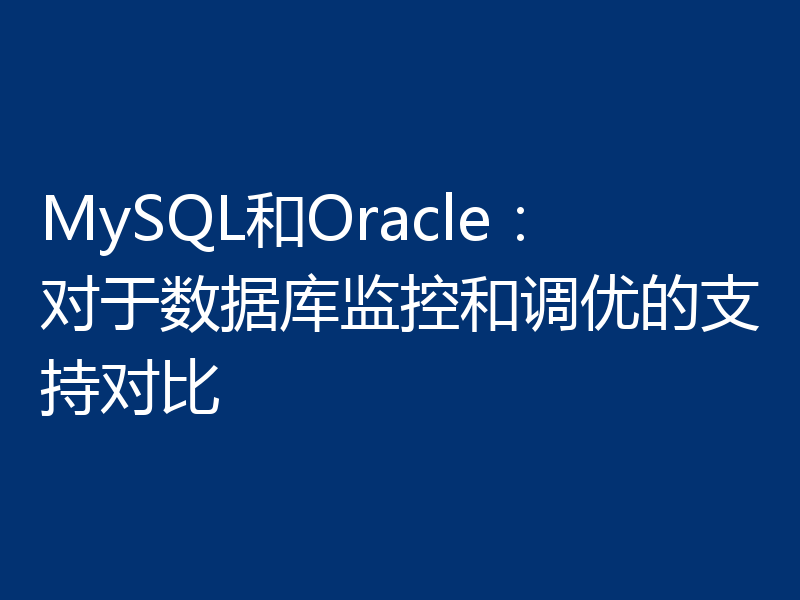 MySQL和Oracle:对于数据库监控和调优的支持对比