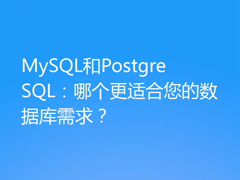 MySQL和PostgreSQL:哪个更适合您的数据库需求?
