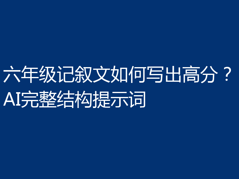 六年级记叙文如何写出高分？AI完整结构提示词