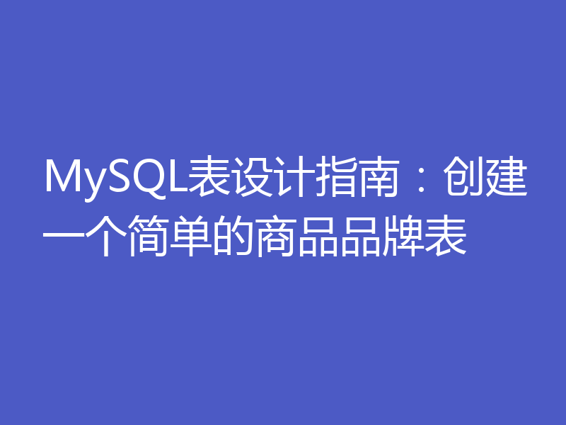 MySQL表设计指南:创建一个简单的商品品牌表