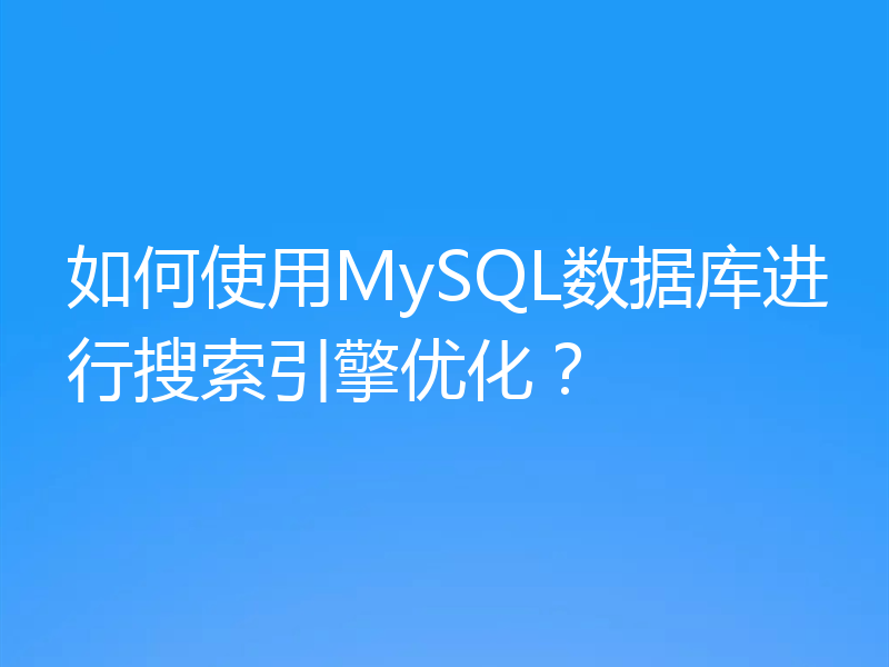 如何使用MySQL数据库进行搜索引擎优化?