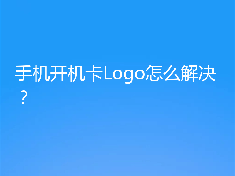 手机开机卡Logo怎么解决？