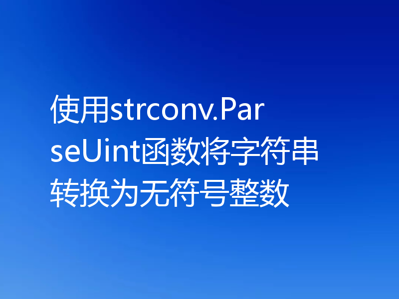 使用strconv.ParseUint函数将字符串转换为无符号整数