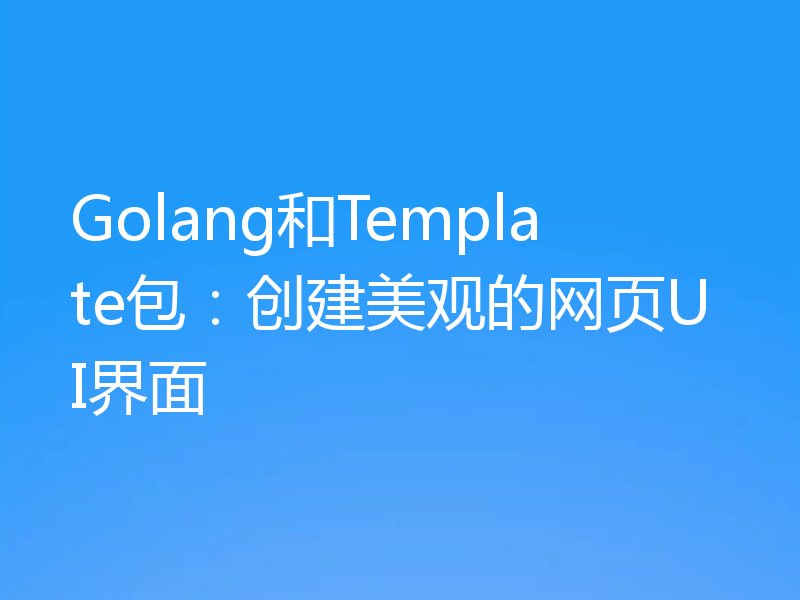 Golang和Template包:创建美观的网页UI界面