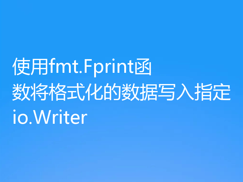 使用fmt.Fprint函数将格式化的数据写入指定io.Writer