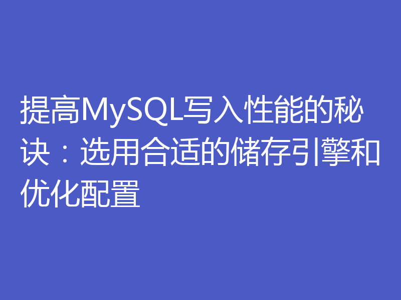 提高MySQL写入性能的秘诀:选用合适的储存引擎和优化配置