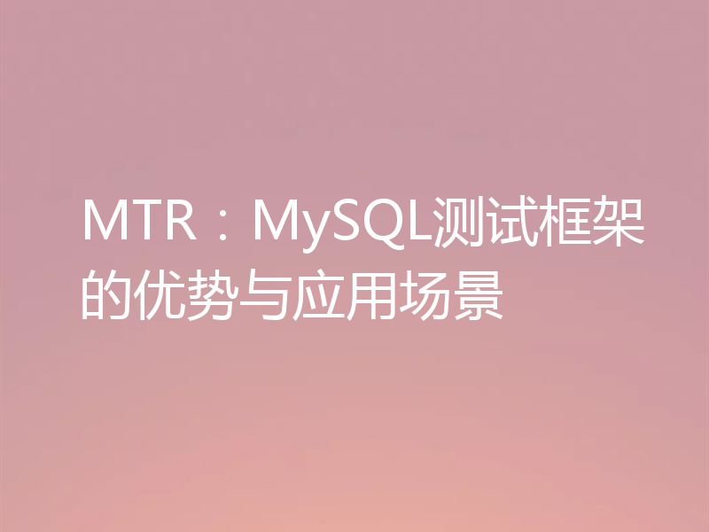 MTR:MySQL测试框架的优势与应用场景
