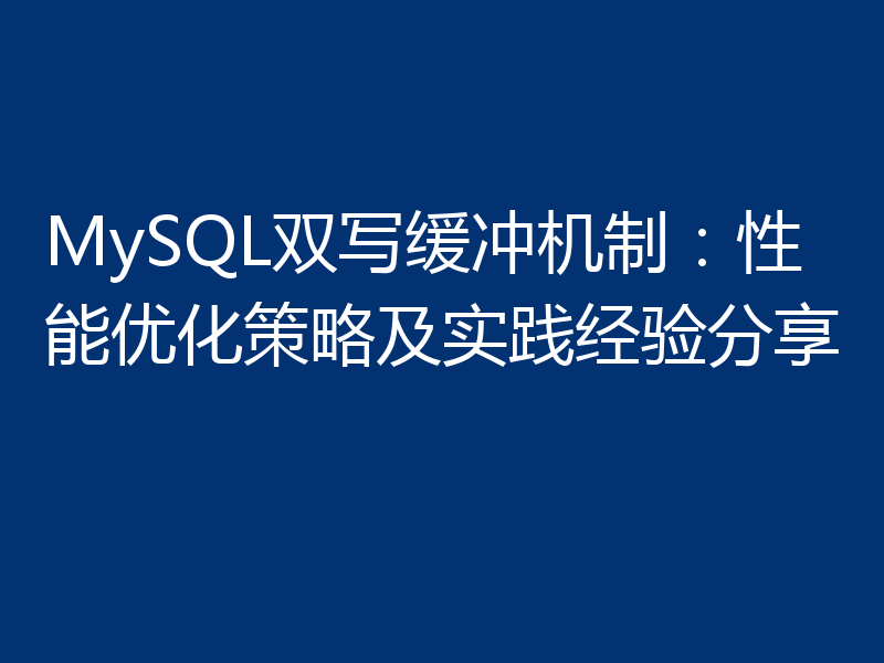 MySQL双写缓冲机制:性能优化策略及实践经验分享