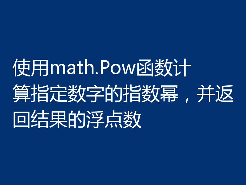 使用math.Pow函数计算指定数字的指数幂,并返回结果的浮点数