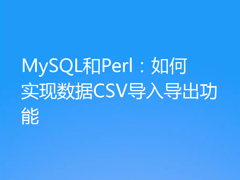 MySQL和Perl:如何实现数据CSV导入导出功能