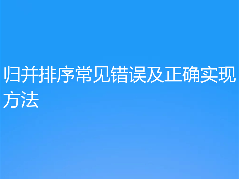 归并排序常见错误及正确实现方法
