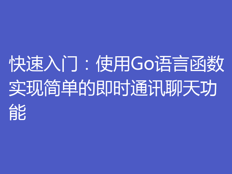 快速入门:使用Go语言函数实现简单的即时通讯聊天功能