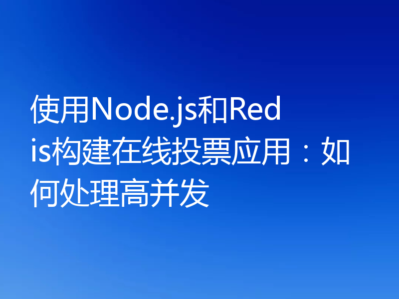 使用Node.js和Redis构建在线投票应用:如何处理高并发