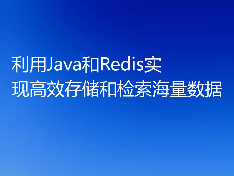 利用Java和Redis实现高效存储和检索海量数据