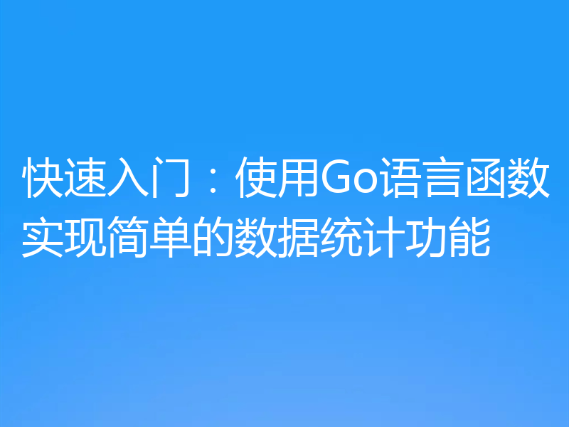 快速入门:使用Go语言函数实现简单的数据统计功能