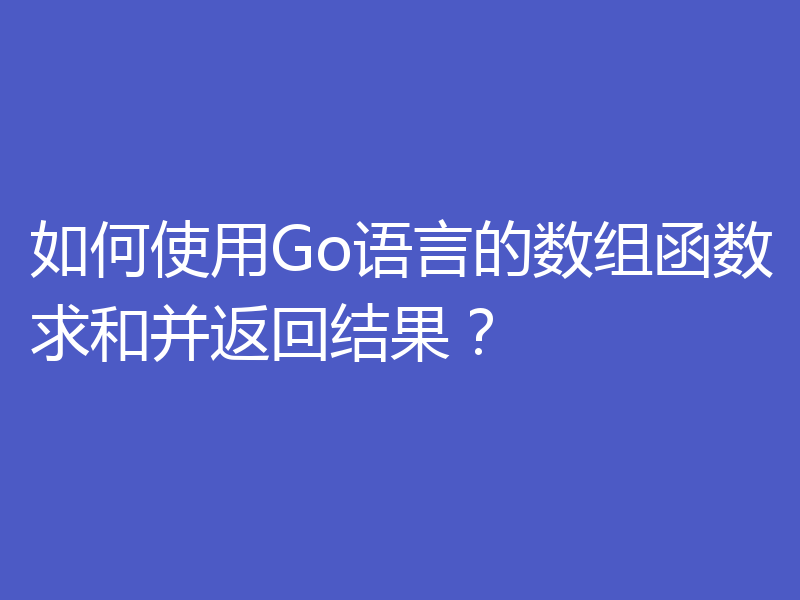 如何使用Go语言的数组函数求和并返回结果?