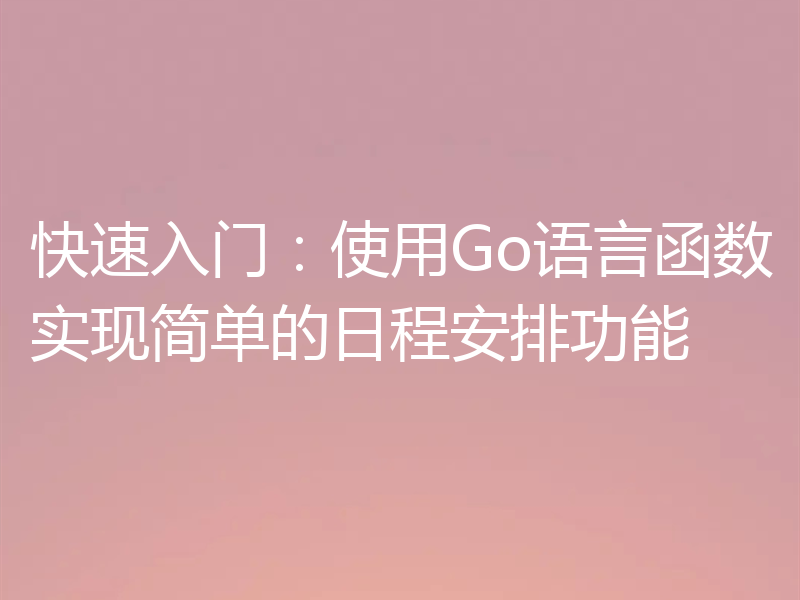 快速入门:使用Go语言函数实现简单的日程安排功能
