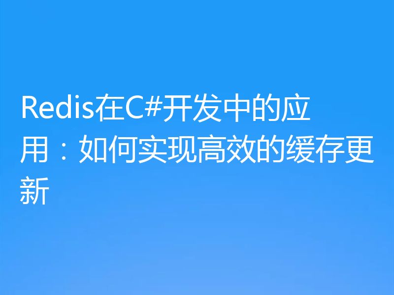 Redis在C#开发中的应用:如何实现高效的缓存更新