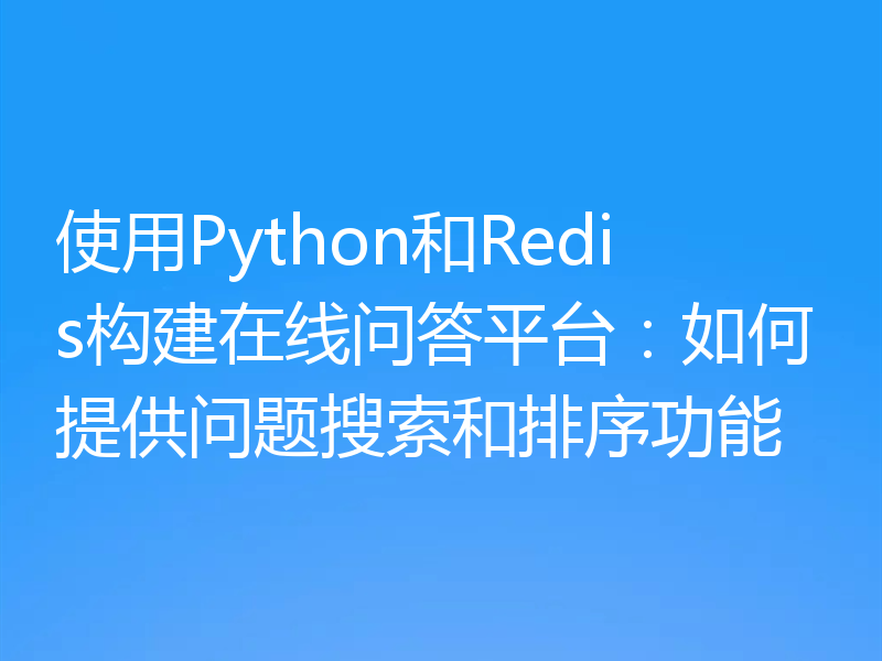 使用Python和Redis构建在线问答平台:如何提供问题搜索和排序功能
