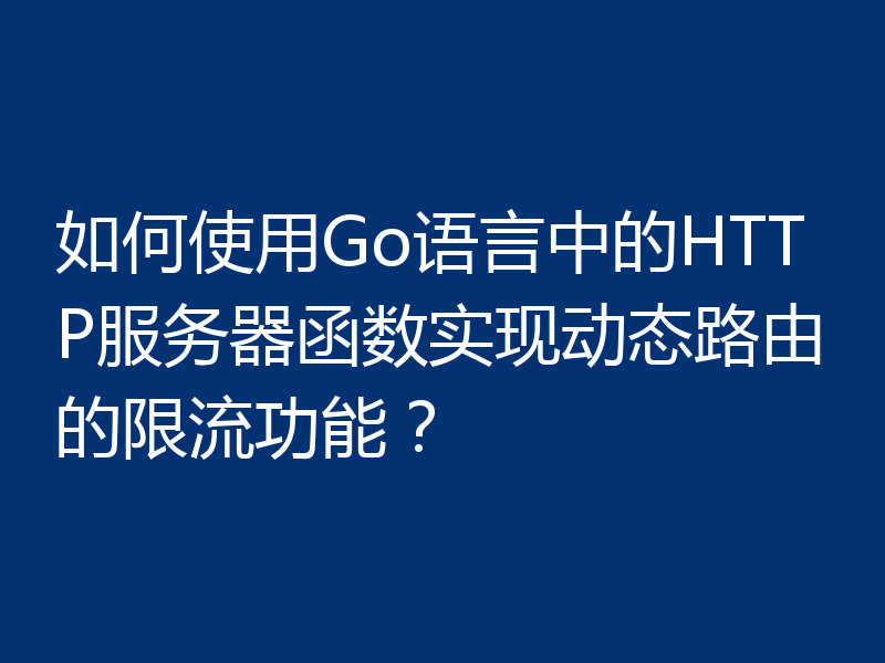 如何使用Go语言中的HTTP服务器函数实现动态路由的限流功能?