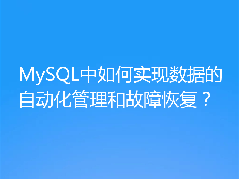 MySQL中如何实现数据的自动化管理和故障恢复?