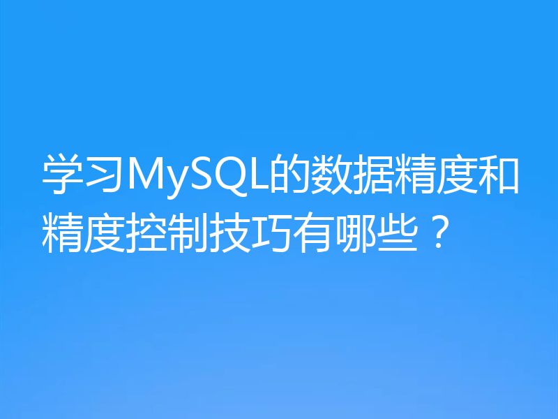 学习MySQL的数据精度和精度控制技巧有哪些?