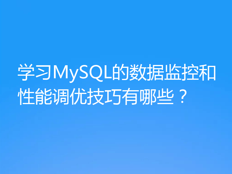 学习MySQL的数据监控和性能调优技巧有哪些?