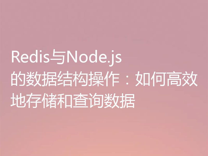 Redis与Node.js的数据结构操作:如何高效地存储和查询数据