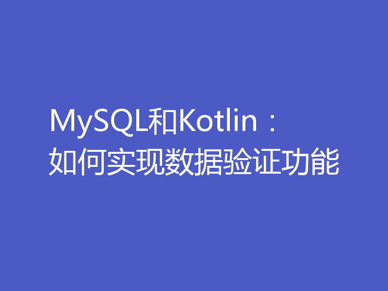 MySQL和Kotlin:如何实现数据验证功能