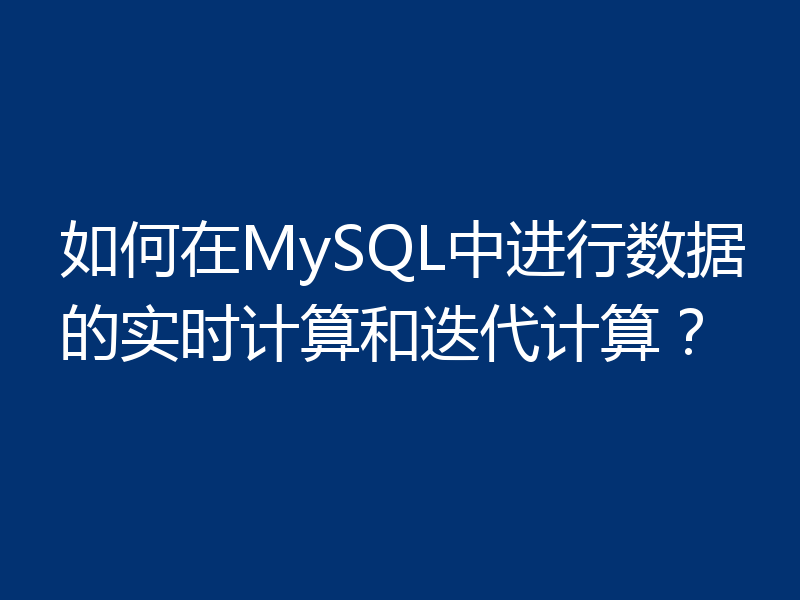 如何在MySQL中进行数据的实时计算和迭代计算?